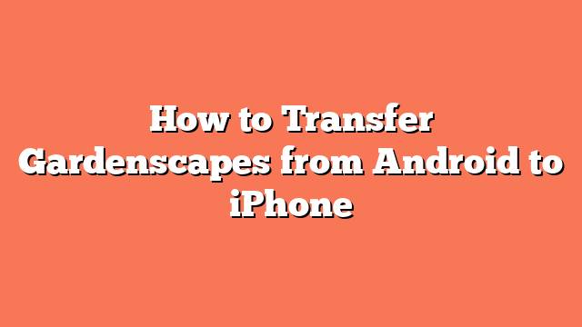 How to Transfer Gardenscapes from Android to iPhone