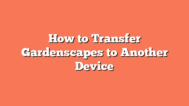 How to Transfer Gardenscapes to Another Device