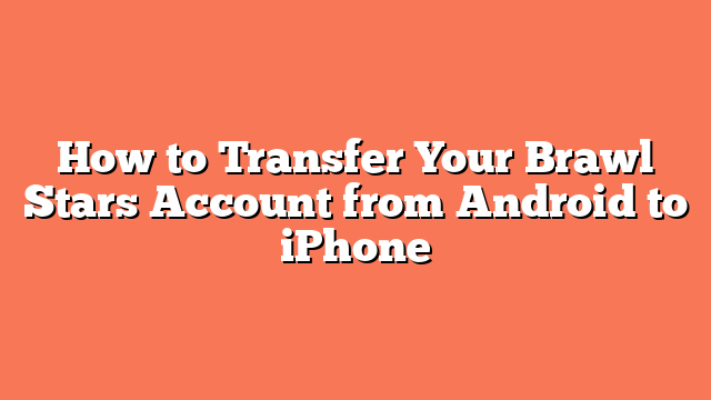 How to Transfer Your Brawl Stars Account from Android to iPhone