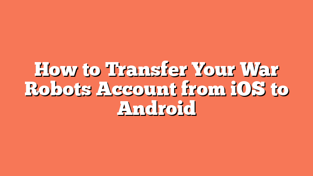 How to Transfer Your War Robots Account from iOS to Android