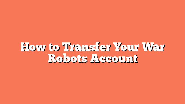 How to Transfer Your War Robots Account