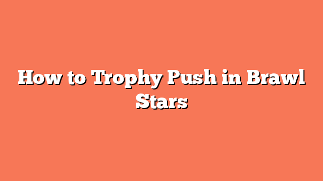 How to Trophy Push in Brawl Stars