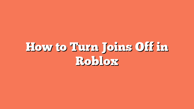 How to Turn Joins Off in Roblox