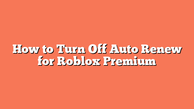 How to Turn Off Auto Renew for Roblox Premium