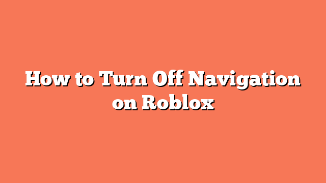 How to Turn Off Navigation on Roblox