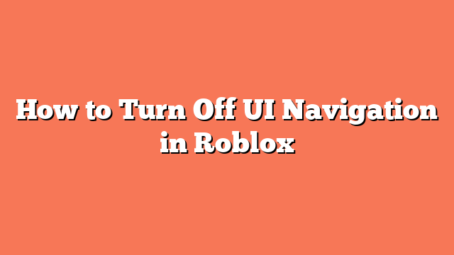 How to Turn Off UI Navigation in Roblox