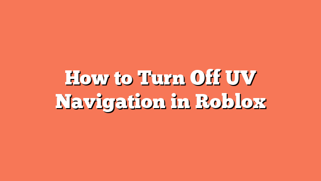 How to Turn Off UV Navigation in Roblox