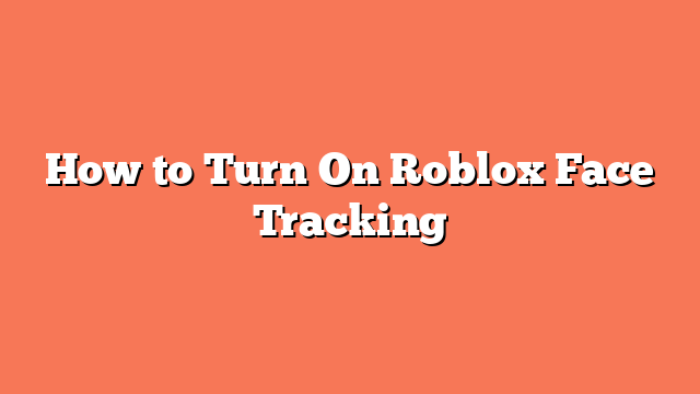 How to Turn On Roblox Face Tracking