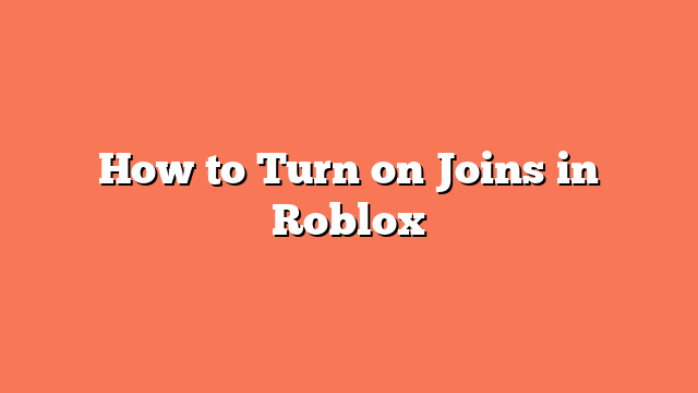 How to Turn on Joins in Roblox