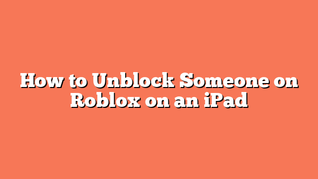 How to Unblock Someone on Roblox on an iPad