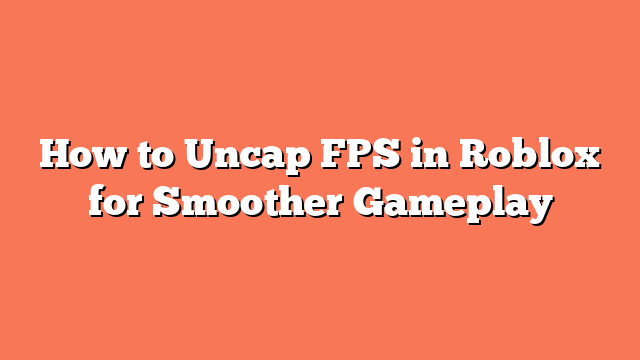 How to Uncap FPS in Roblox for Smoother Gameplay