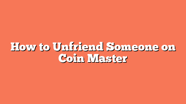 How to Unfriend Someone on Coin Master