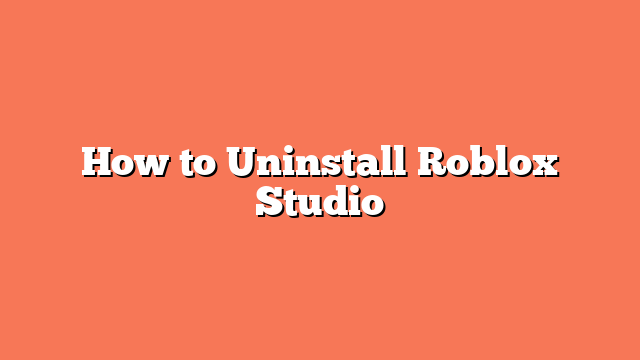 How to Uninstall Roblox Studio