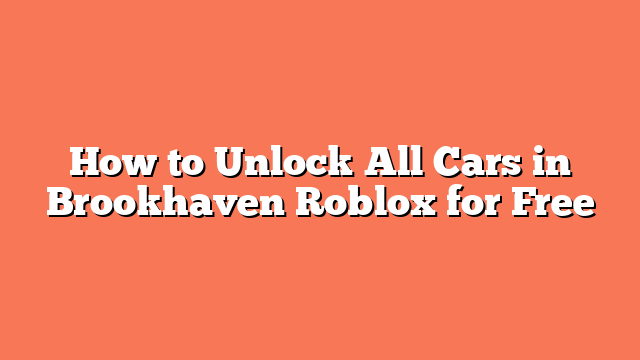 How to Unlock All Cars in Brookhaven Roblox for Free