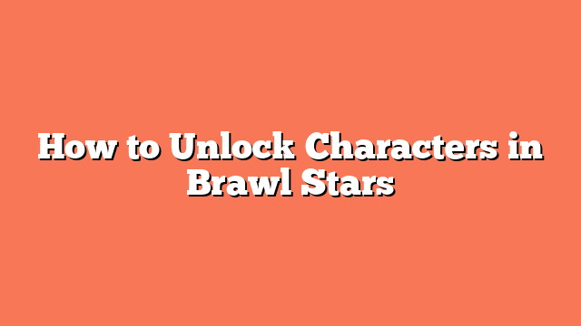 How to Unlock Characters in Brawl Stars