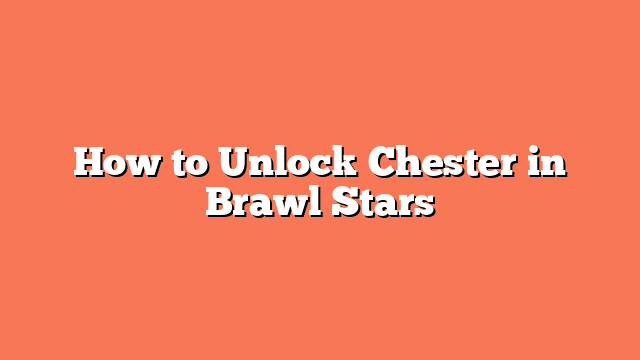 How to Unlock Chester in Brawl Stars