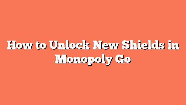 How to Unlock New Shields in Monopoly Go