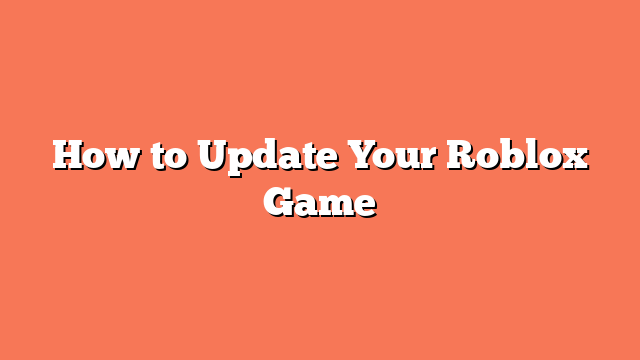 How to Update Your Roblox Game