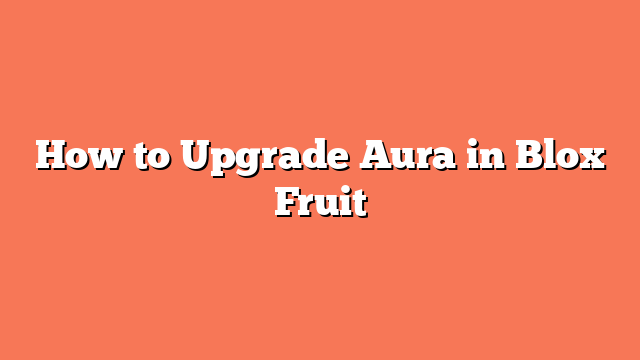 How to Upgrade Aura in Blox Fruit