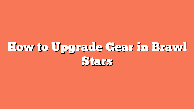 How to Upgrade Gear in Brawl Stars