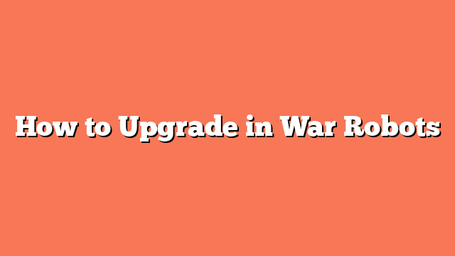 How to Upgrade in War Robots