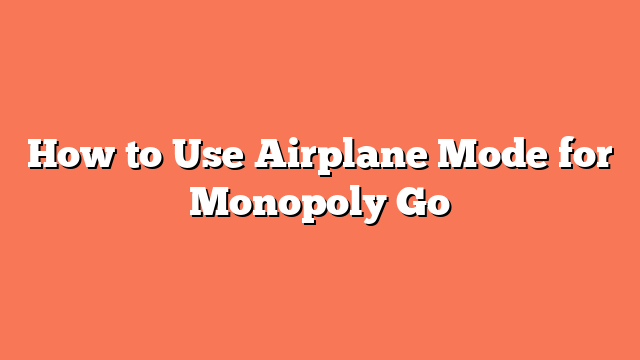 How to Use Airplane Mode for Monopoly Go