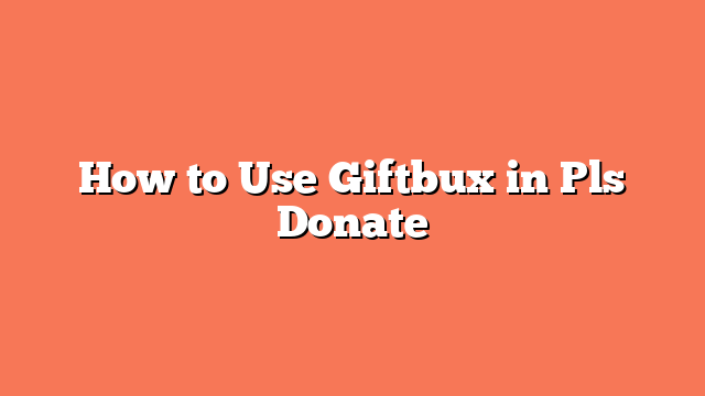 How to Use Giftbux in Pls Donate