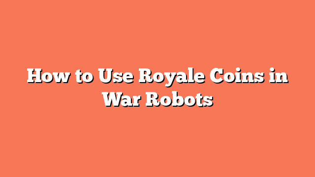 How to Use Royale Coins in War Robots