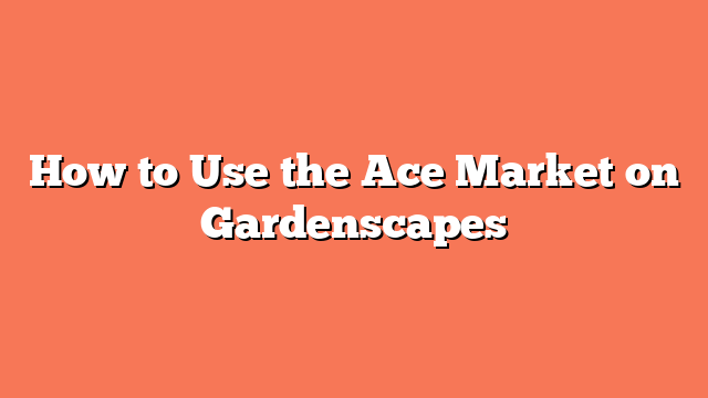 How to Use the Ace Market on Gardenscapes