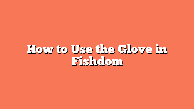 How to Use the Glove in Fishdom