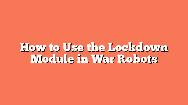How to Use the Lockdown Module in War Robots
