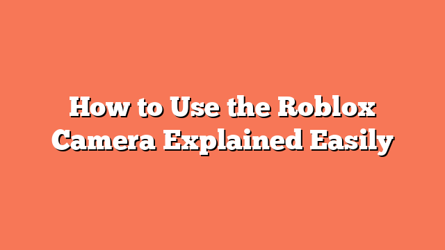 How to Use the Roblox Camera Explained Easily