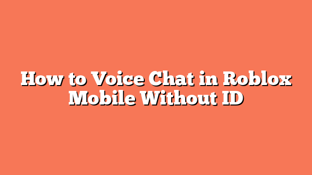 How to Voice Chat in Roblox Mobile Without ID