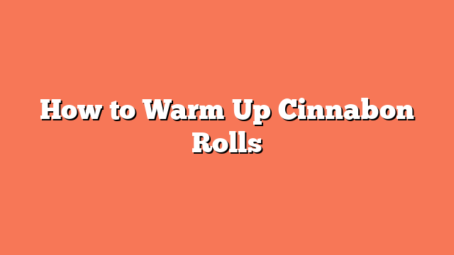 How to Warm Up Cinnabon Rolls