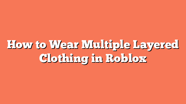 How to Wear Multiple Layered Clothing in Roblox