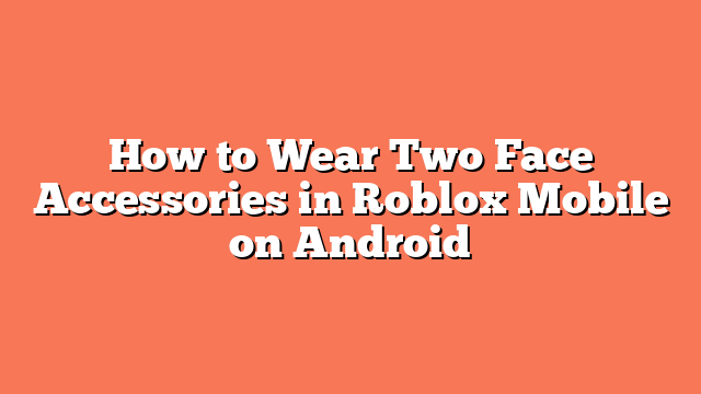 How to Wear Two Face Accessories in Roblox Mobile on Android