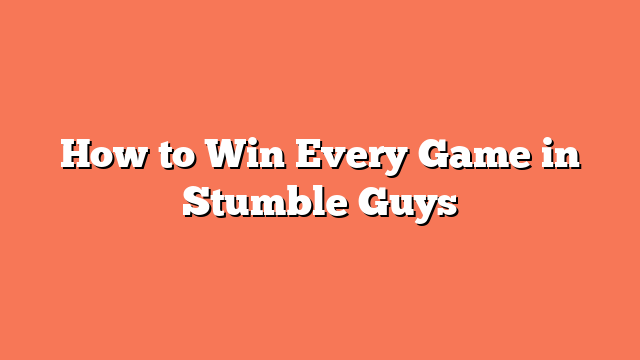 How to Win Every Game in Stumble Guys