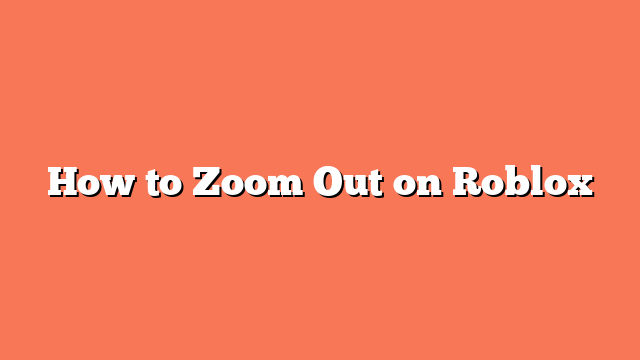 How to Zoom Out on Roblox