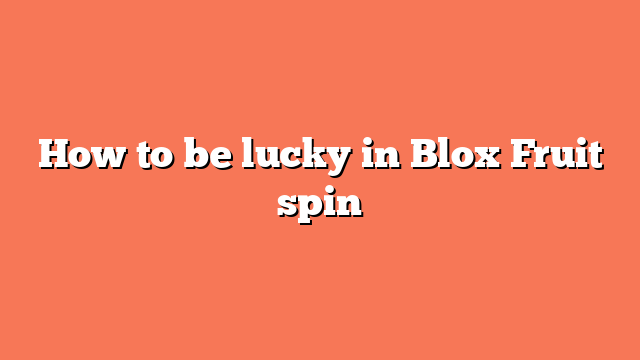 How to be lucky in Blox Fruit spin