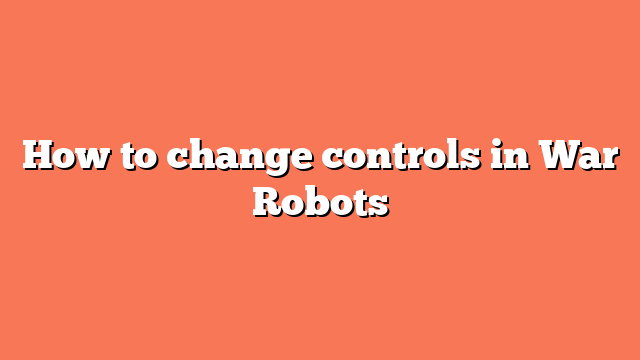 How to change controls in War Robots