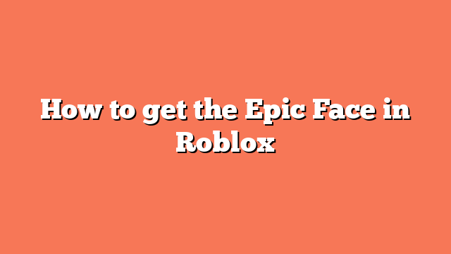 How to get the Epic Face in Roblox