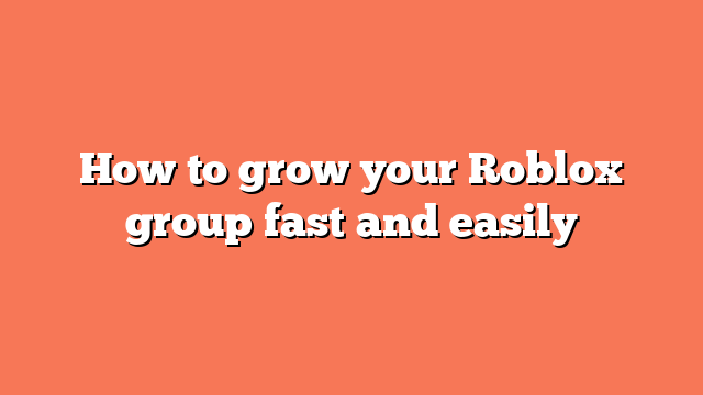 How to grow your Roblox group fast and easily