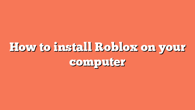 How to install Roblox on your computer