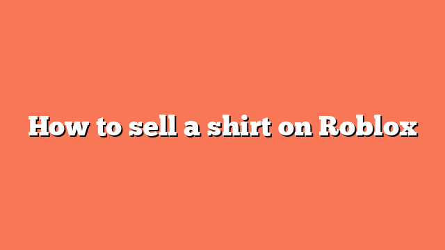 How to sell a shirt on Roblox