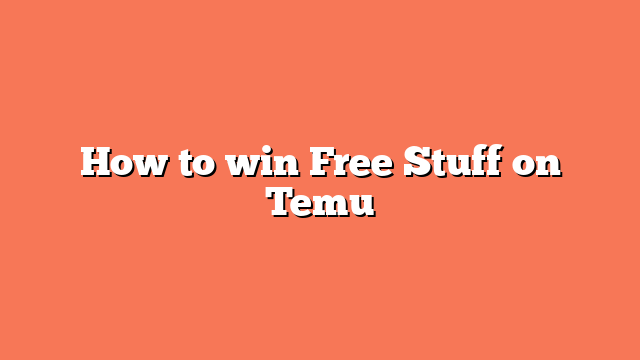 How to win Free Stuff on Temu