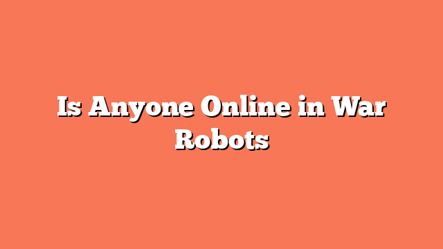 Is Anyone Online in War Robots