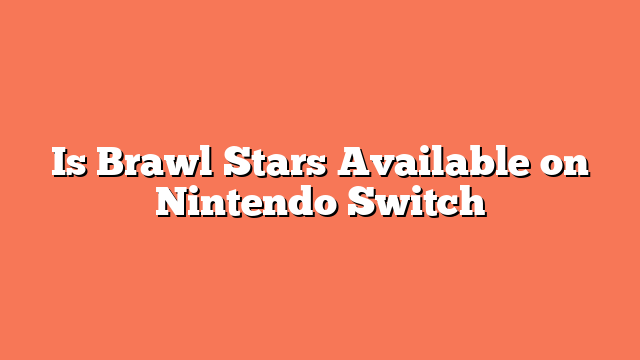 Is Brawl Stars Available on Nintendo Switch