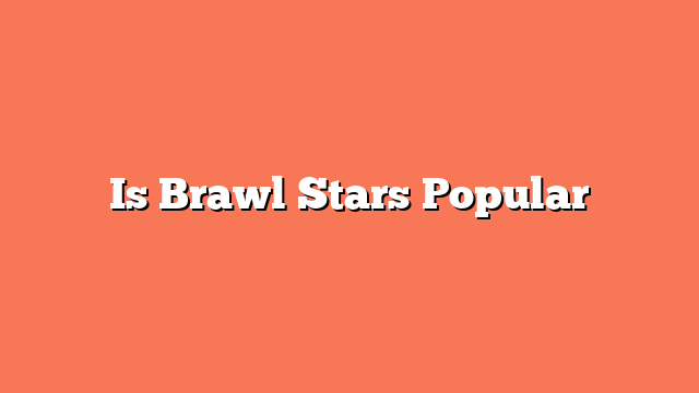 Is Brawl Stars Popular