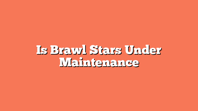 Is Brawl Stars Under Maintenance