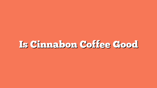 Is Cinnabon Coffee Good